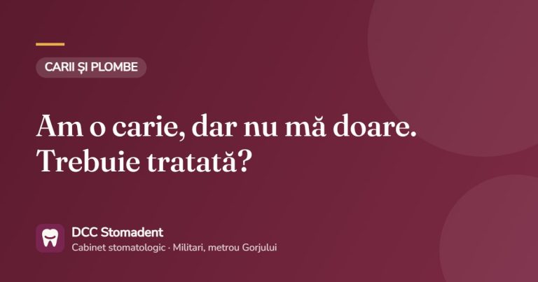 Am o carie, dar nu mă doare. Trebuie tratată? – DCC Stomadent
